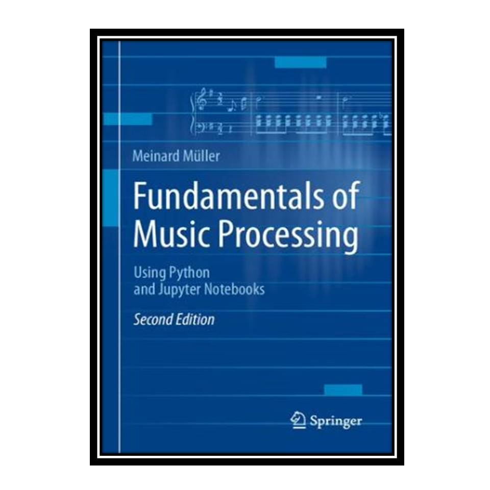 کتاب Fundamentals of Music Processing: Using Python and Jupyter Notebooks اثر Meinard Müller انتشارات مؤلفین طلایی