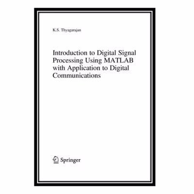 کتاب Introduction to Digital Signal Processing using MatLab with Application to Digital Communications اثر K.S. Thyagarajan انتشارات مؤلفین طلایی