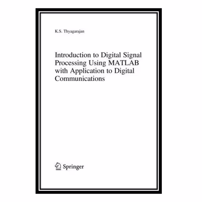 کتاب Introduction to Digital Signal Processing using MatLab with Application to Digital Communications اثر K.S. Thyagarajan انتشارات مؤلفین طلایی