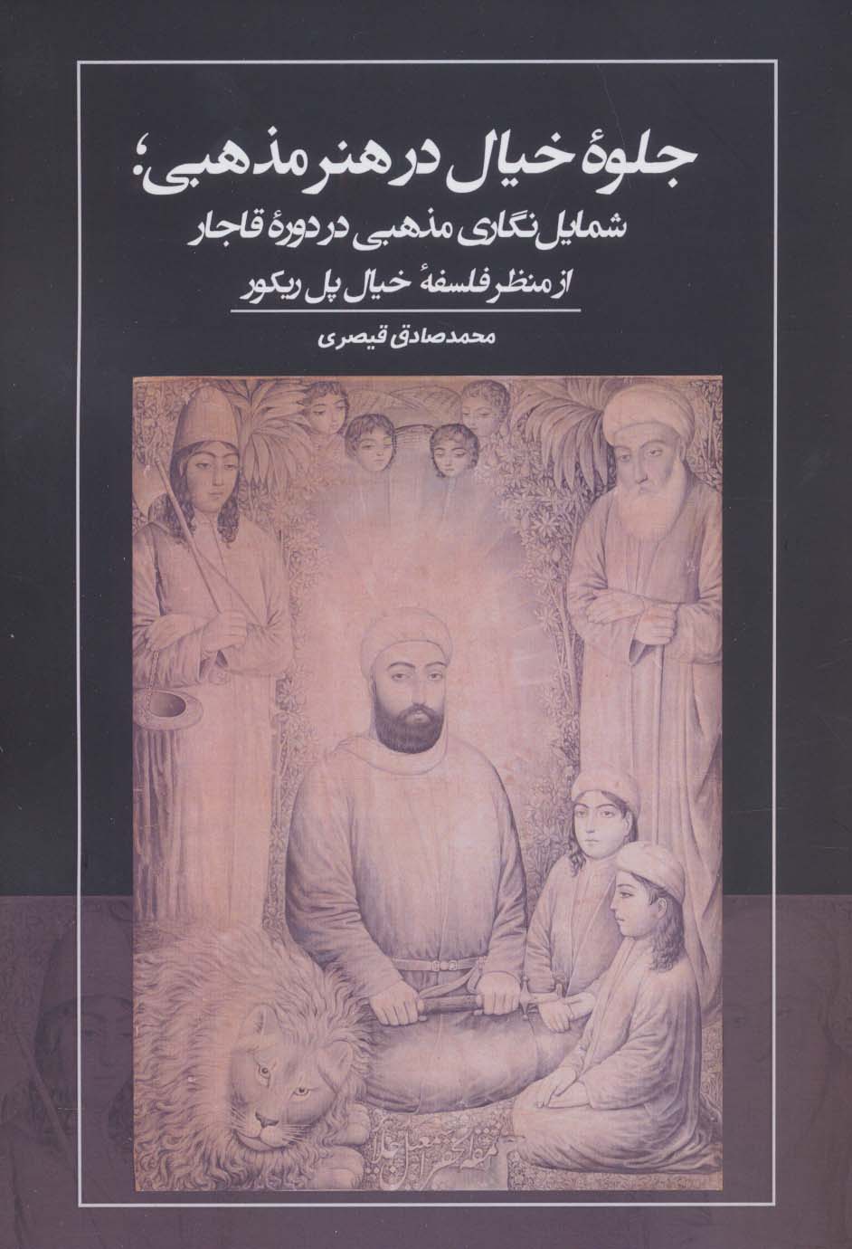 کتاب جلوه خیال در هنر مذهبیشمایل نگاری مذهبی در دوره قاجار از منظر فلسفه خیال پل ریکور