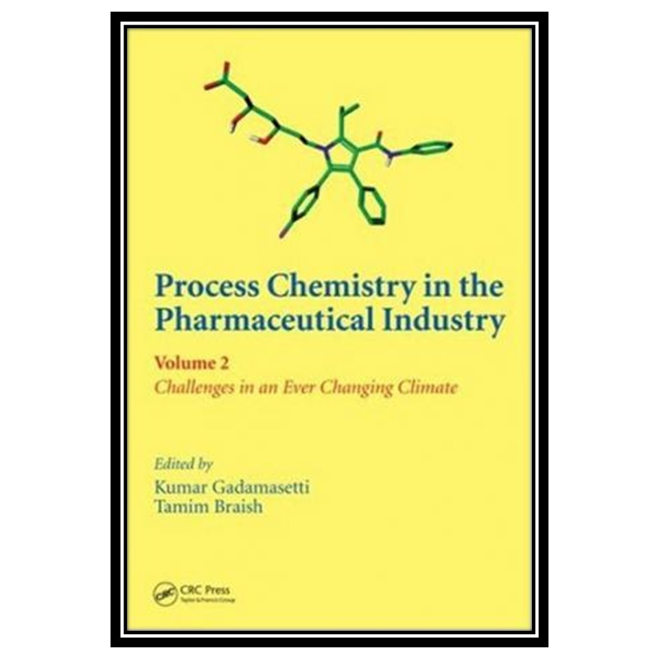 کتاب Process chemistry in the pharmaceutical industry, volume 2: challenges in an ever changing climate اثر Kumar Gadamasetti and Tamim Braish انتشارات مؤلفین طلایی