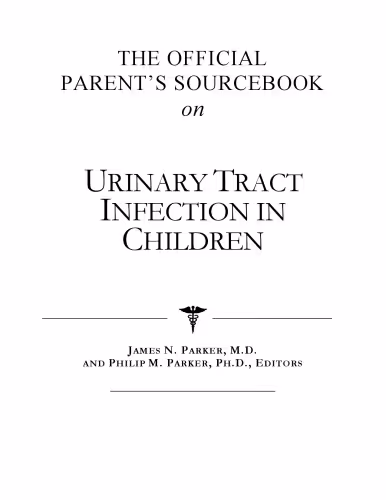 خرید و دانلود نسخه کامل کتاب The Official Parent's Sourcebook on Urinary Tract Infection in Children: A Revised and Updated Directory for the Internet Age