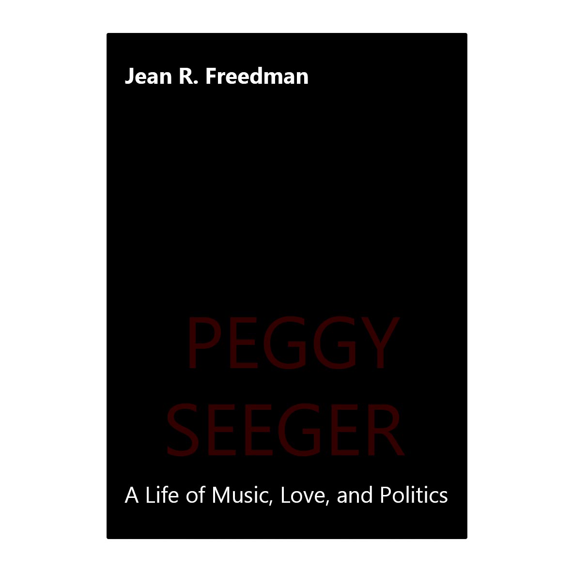 کتاب Peggy Seeger: A Life of Music, Love, and Politics اثر Jean R Freedman انتشارات University of Illinois Press