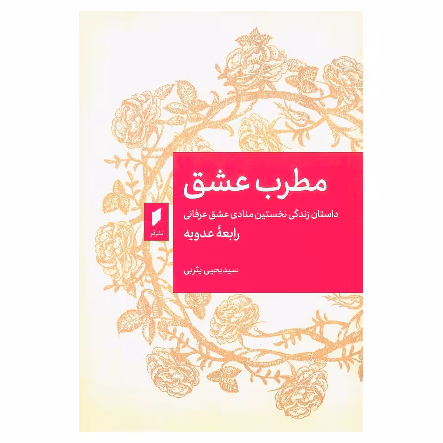 کتاب مطرب عشق داستان زندگی نخستین منادی عشق عرفانی رابعه عدویه اثر یحیی یثربی  انتشارات قو