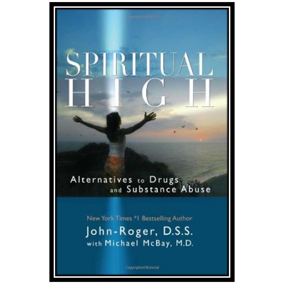 کتاب Spiritual High: Alternatives to Drugs and Substance Abuse اثر DSS John-Roger and Michael McBay MD انتشارات مؤلفین طلایی
