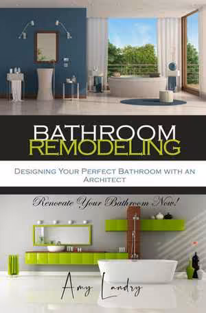 [EPUB] دانلود کتاب Bathroom Remodeling - Designing Your Perfect Bathroom With An Architect, 2020