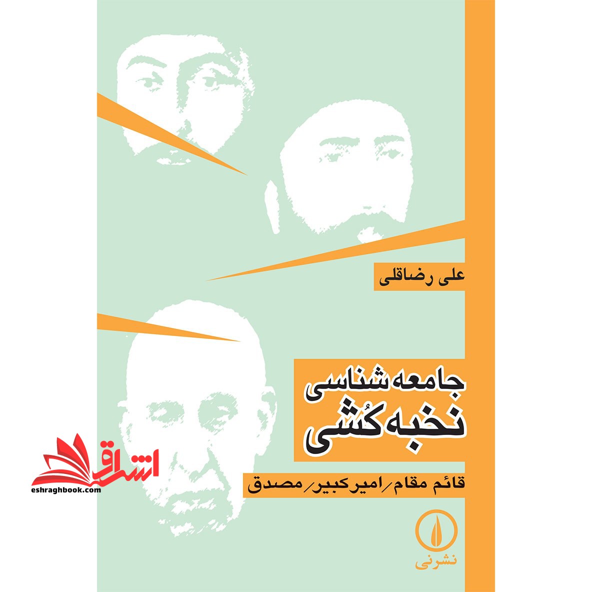 جامعه شناسی نخبه کشی ، قائم مقام ، امیرکبیر ، مصدق : تحلیل جامعه شناختی برخی از ریشه های تاریخی استبداد و عقب ماندگی در ایران - فروشگاه کتاب اشراق