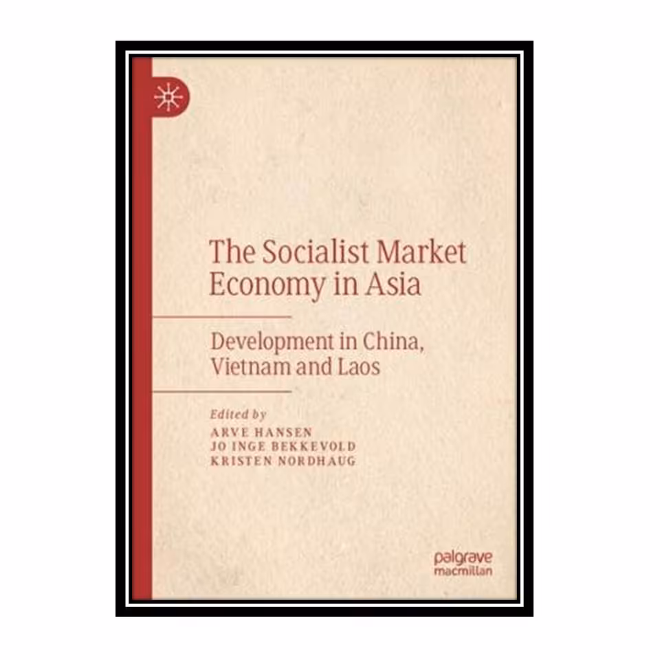 کتاب The Socialist Market Economy in Asia: Development in China, Vietnam and Laos اثر جمعی از نویسندگان انتشارات مؤلفین طلایی