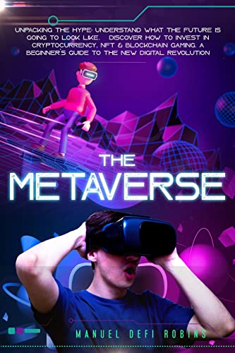 خرید و دانلود نسخه کامل کتاب The Metaverse: Unpacking The Hype: Understand What The Future Is Going To Look Like &amp; Discover How To Invest In Cryptocurrency [2022] -   pdf
