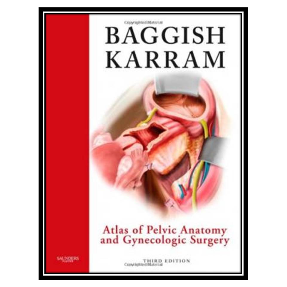 کتاب Atlas of Pelvic Anatomy and Gynecologic Surgery اثر Michael S Baggish and Mickey M Karram انتشارات مؤلفین طلایی