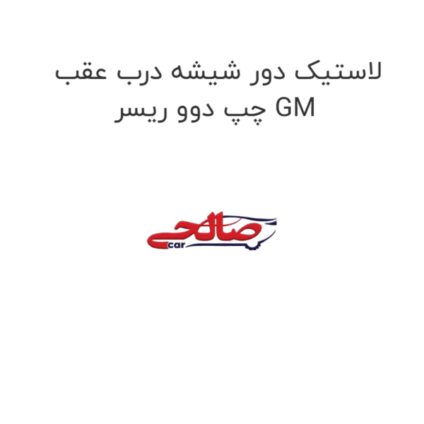 لاستیک دور شیشه درب عقب چپ دوو ریسر GM