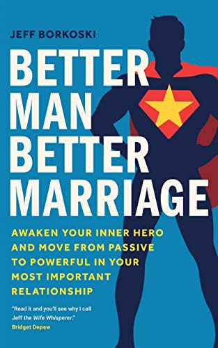 خرید و دانلود نسخه کامل کتاب Better Man, Better Marriage: Awaken Your Inner Hero and Move from Passive to Powerful in Your Most Important Relationship -   Pdf