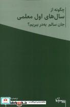 خرید کتاب چگونه از سال های اول معلمی جان سالم به در ببریم | ایده بوک