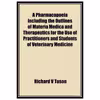 کتاب A Pharmacopoeia Including the Outlines of Materia Medica and Therapeutics for the Use of Practitioners and Students of Veterinary Medicine اثر Richard V Tuson انتشارات مؤلفین طلایی