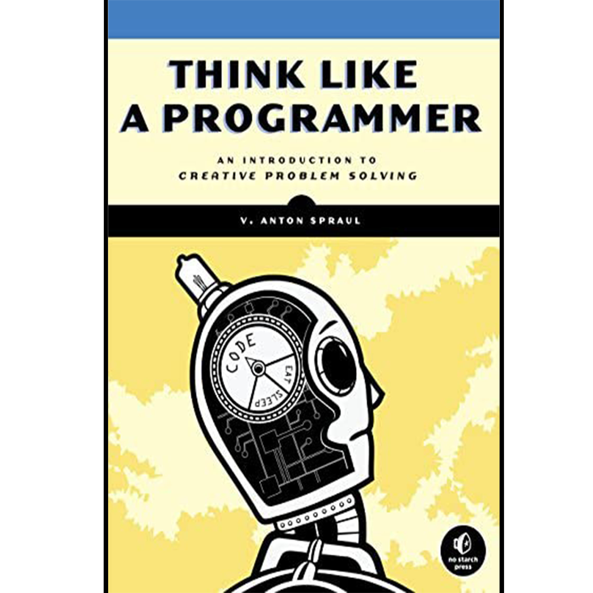 کتاب Think Like a Programmer: An Introduction to Creative Problem Solving اثر V. Anton Spraul انتشارات  No Starch