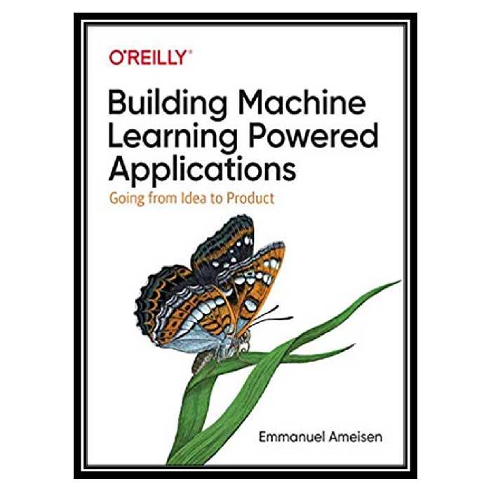 کتاب Building Machine Learning Powered Applications: Going From Idea to Product اثر Emmanuel Ameisen انتشارات مؤلفین طلایی