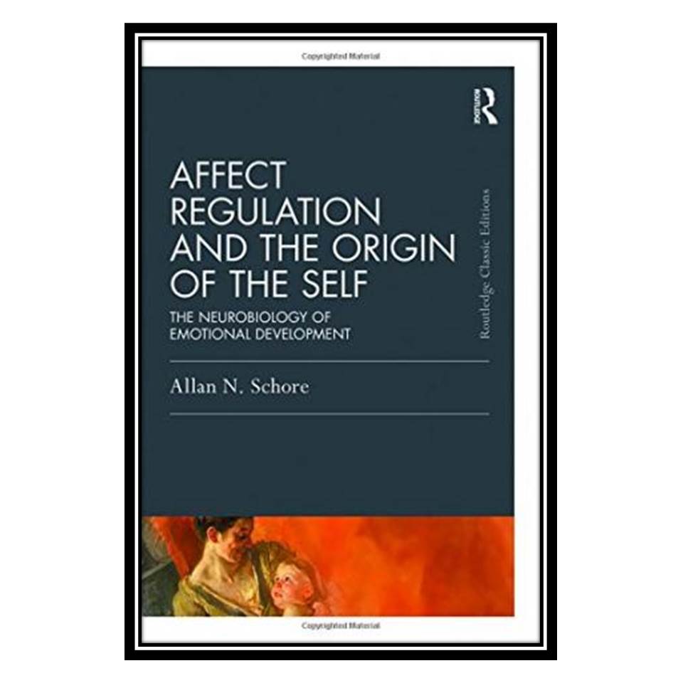 کتاب Affect Regulation and the Origin of the Self: The Neurobiology of Emotional Development اثر Allan N. Schore انتشارات مؤلفین طلایی