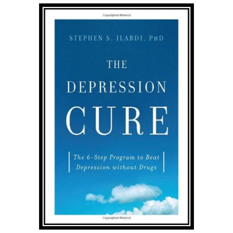 کتاب The Depression Cure: The 6-Step Program to Beat Depression without Drugs اثر Stephen S Ilardi PhD انتشارات مؤلفین طلایی