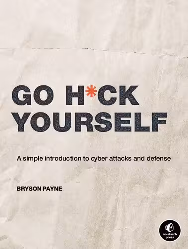 خرید و دانلود نسخه کامل کتاب Go H*ck Yourself: A Simple Introduction to Cyber Attacks and Defense