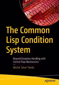 خرید و دانلود نسخه کامل کتاب The Common Lisp Condition System: Beyond Exception Handling with Control Flow Mechanisms