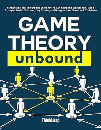 خرید و دانلود نسخه کامل کتاب Game Theory Unbound: Revolutionize Your Thinking and Learn How to Win in Life and Business. Think Like a Strategist, Predict Outcomes, Play Smarter, and Navigate Life’s Games with Confidence - Pdf