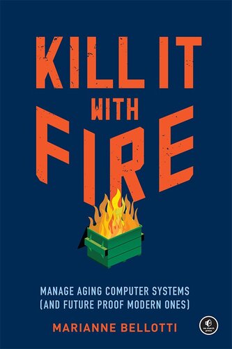 خرید و دانلود نسخه کامل کتاب Kill It with Fire: Manage Aging Computer Systems (and Future Proof Modern Ones)
