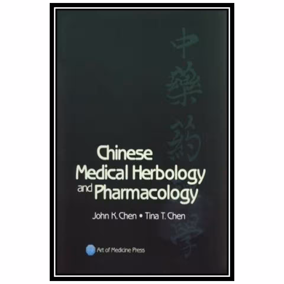 کتاب Chinese Medical Herbology and Pharmacology اثر John K. Chen and Tina T. Chen انتشارات مؤلفین طلایی