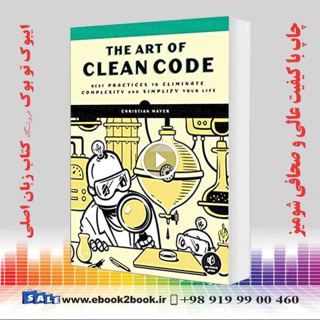 The Art of Clean Code : Best Practices to Eliminate Complexity