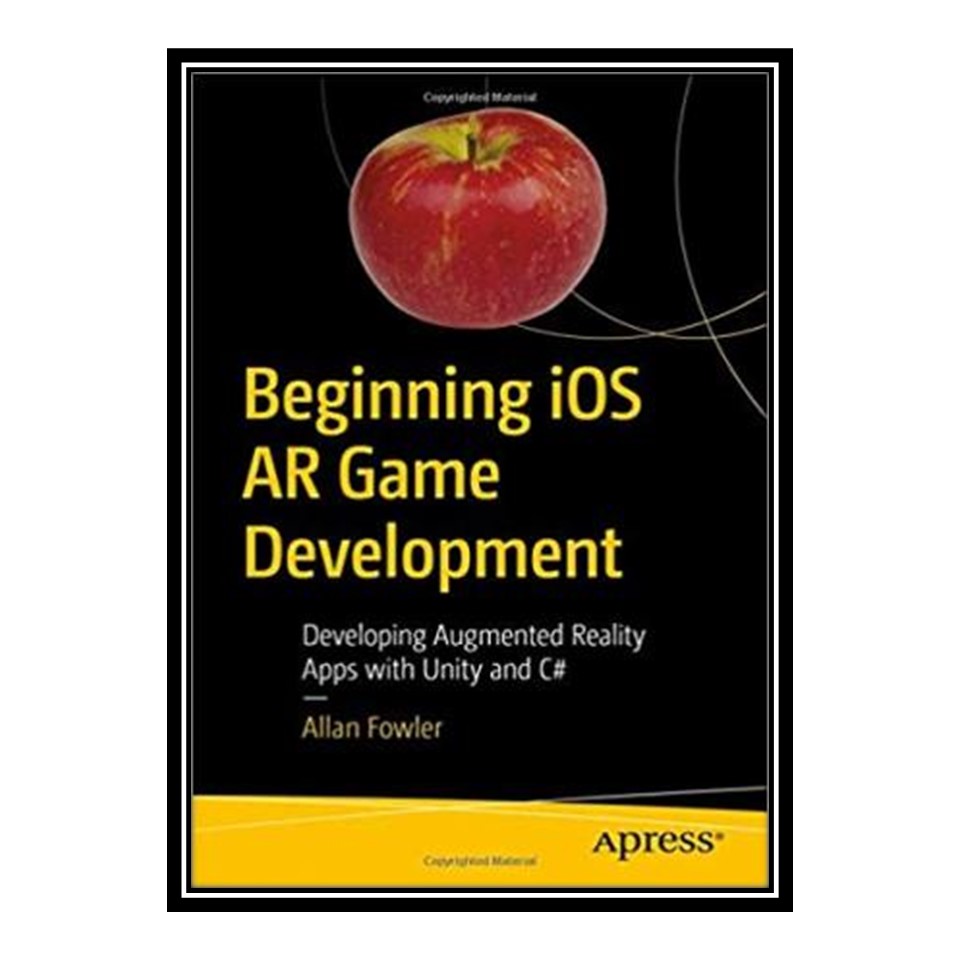 کتاب 	 Beginning iOS AR Game Development: Developing Augmented Reality Apps with Unity and C# اثر Allan Fowler انتشارات مؤلفین طلایی