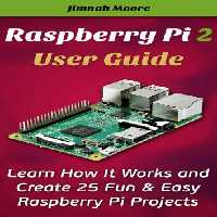 خرید و دانلود نسخه کامل کتاب Raspberry Pi 2 User Guide Learn How It Works and Create 25 Fun &amp; Easy Raspberry Pi Projects