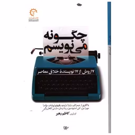 کتاب چگونه می نویسم (17 روش از 17 نویسنده خلاق معاصر) اثر کاظم رهبر