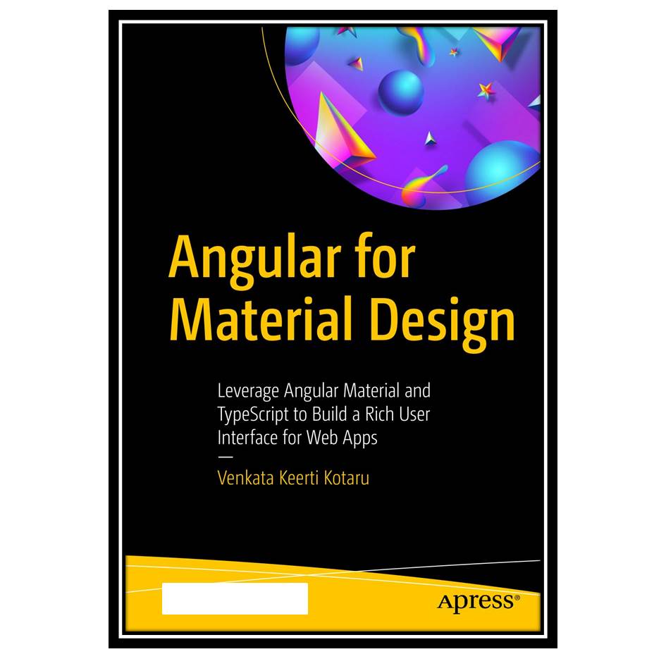 کتاب Angular for Material Design: Leverage Angular Material and TypeScript to Build a Rich User Interface for Web Apps اثر Venkata Keerti Kotaru انتشارات مؤلفین طلایی