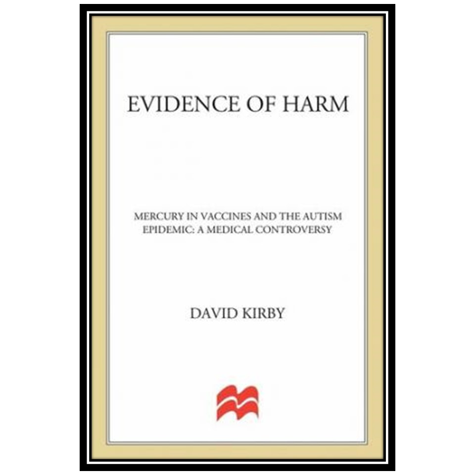 کتاب Evidence of Harm; Mercury in vaccines and the autism epidemic اثر David Kirby انتشارات مؤلفین طلایی