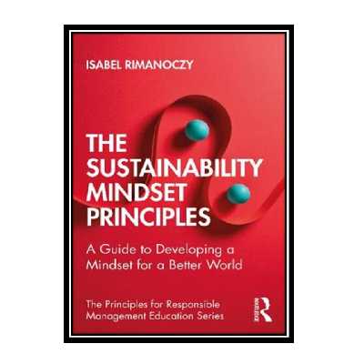 کتاب The Sustainability Mindset Principles: A Guide to Developing a Mindset for a Better World اثر Isabel Rimanoczy انتشارات مؤلفین طلایی