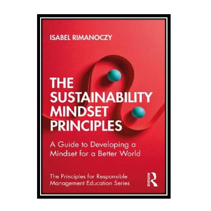 کتاب The Sustainability Mindset Principles: A Guide to Developing a Mindset for a Better World اثر Isabel Rimanoczy انتشارات مؤلفین طلایی
