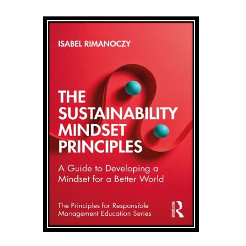 کتاب The Sustainability Mindset Principles: A Guide to Developing a Mindset for a Better World اثر Isabel Rimanoczy انتشارات مؤلفین طلایی