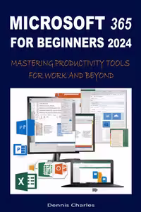 خرید و دانلود نسخه کامل کتاب MICROSOFT 365 FOR BEGINNERS 2024: MASTERING PRODUCTIVITY TOOLS FOR WORK AND BEYOND