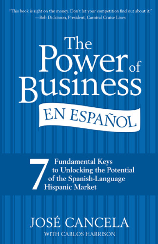 خرید و دانلود نسخه کامل کتاب The Power of Business en Espanol: 7 Fundamental Keys to Unlocking the Potential of the Spanish-Language Hispanic Market