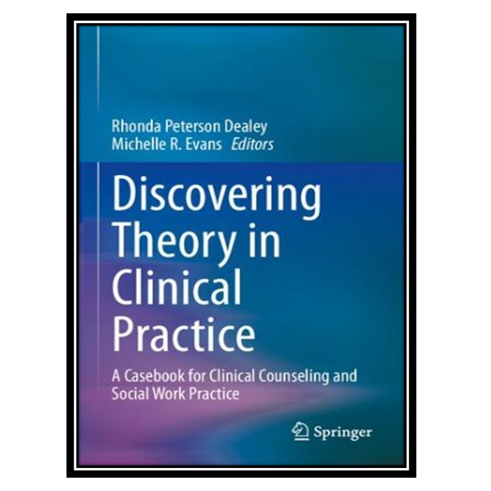 کتاب Discovering Theory in Clinical Practice: A Casebook for Clinical Counseling and Social Work Practice اثر Rhonda Peterson Dealey, Michelle R Evans انتشارات مؤلفین طلایی