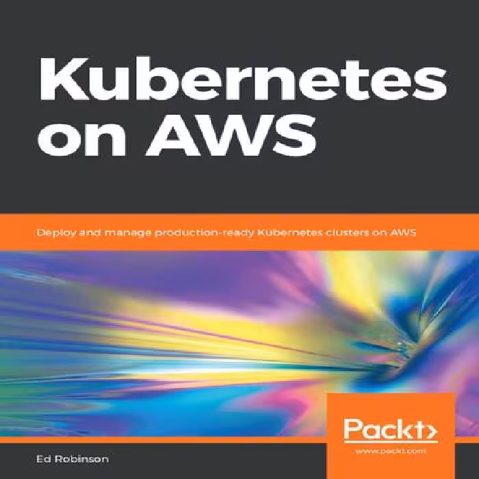 خرید و دانلود نسخه کامل کتاب Kubernetes on AWS: Deploy and manage production-ready Kubernetes clusters on AWS
