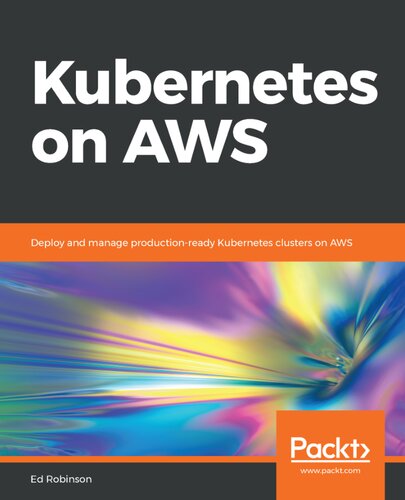 خرید و دانلود نسخه کامل کتاب Kubernetes on AWS: Deploy and manage production-ready Kubernetes clusters on AWS