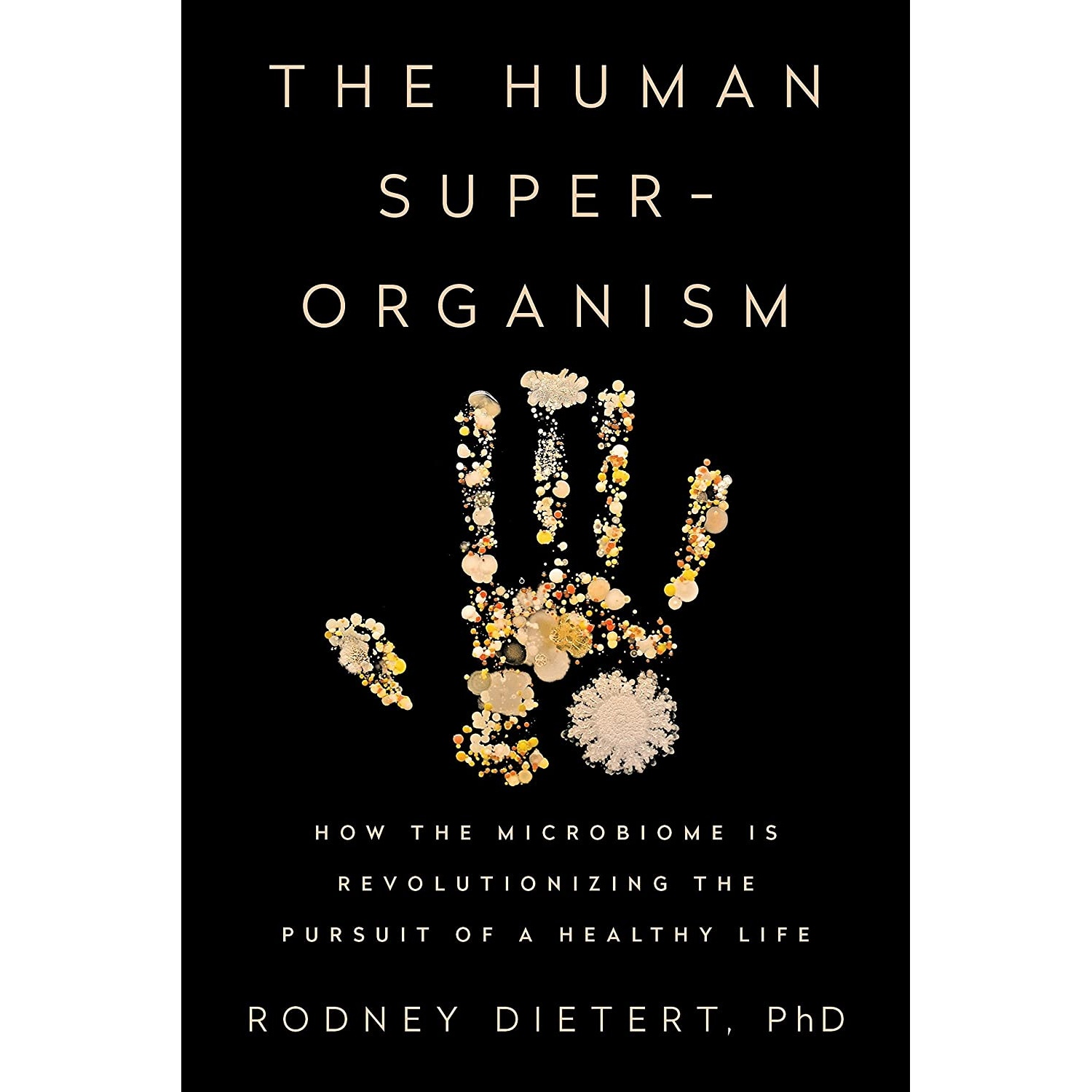کتاب The Human Superorganism: How the Microbiome Is Revolutionizing the Pursuit of a Healthy Life اثر Rodney R. Dietert انتشارات Dutton