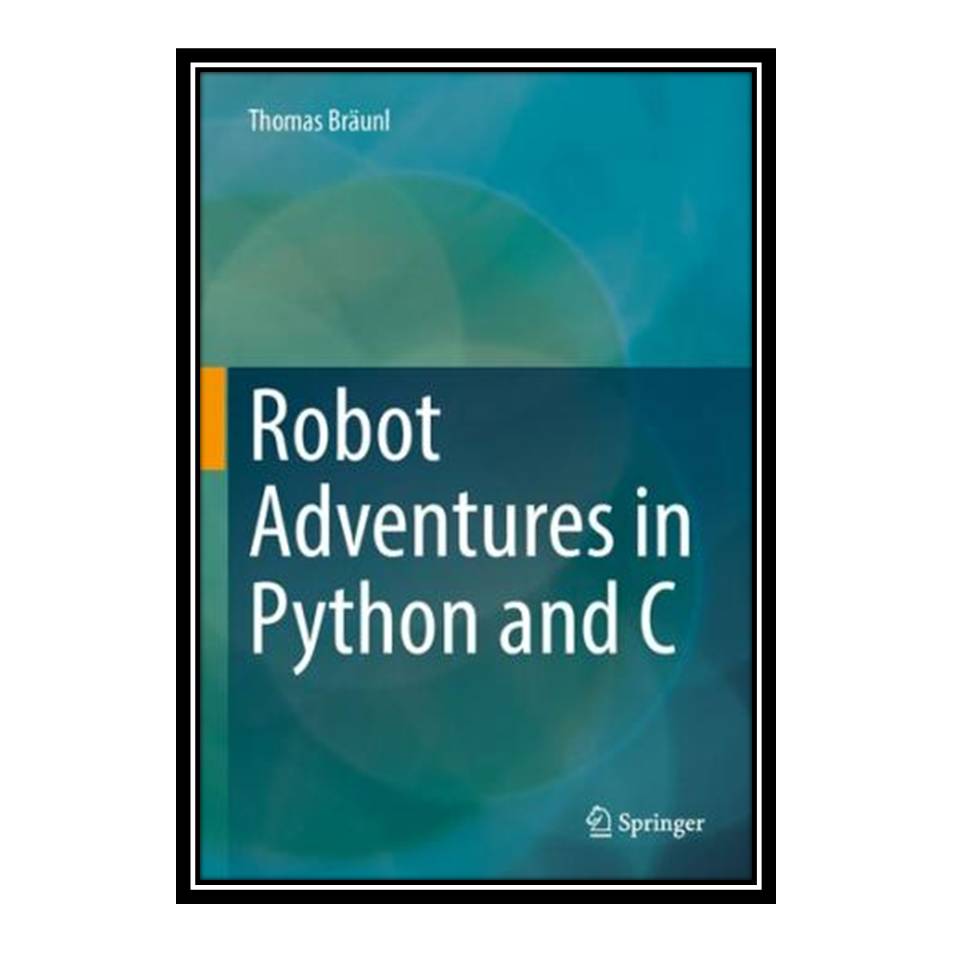 کتاب Robot Adventures in Python and C اثر Thomas Bräunl انتشارات مؤلفین طلایی