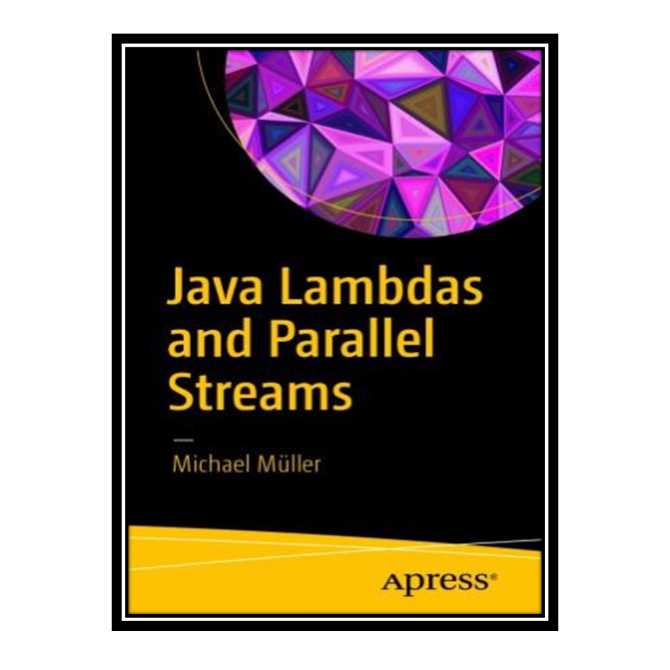 کتاب Java Lambdas and Parallel Streams اثر Michael Müller انتشارات مؤلفین طلایی