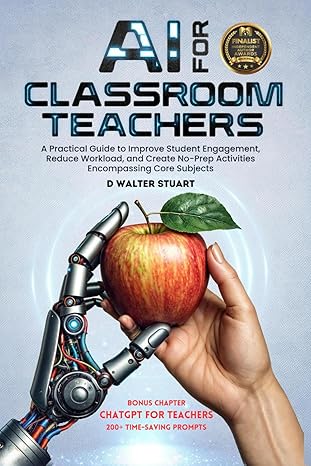 خرید و دانلود نسخه کامل کتاب AI for Classroom Teachers: A Practical Guide to Improve Student Engagement, Reduce Workload, and Create No-Prep Activities Encompassing Core Subjects -   Pdf