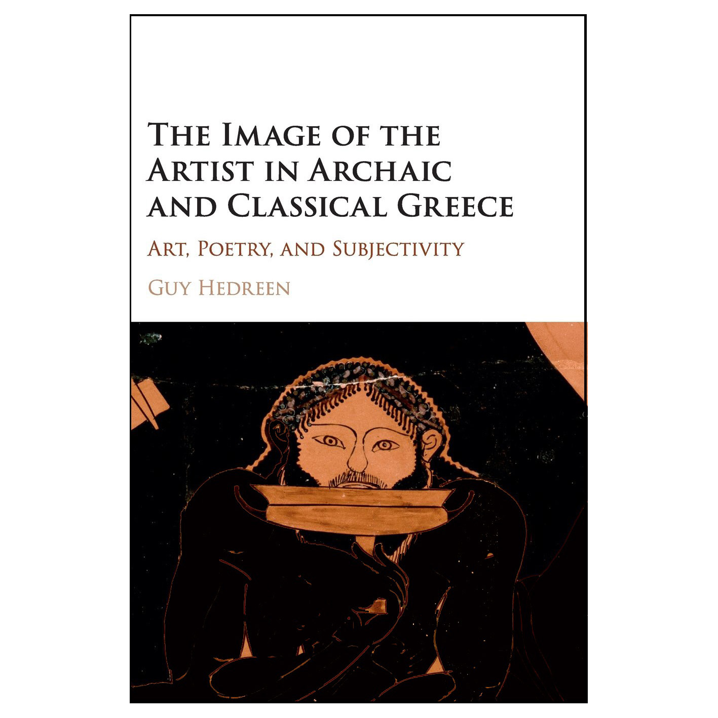 کتاب The Image of the Artist in Archaic and Classical Greece : Art, Poetry, and Subjectivity اثر Guy Hedreen انتشارات Cambridge University Press