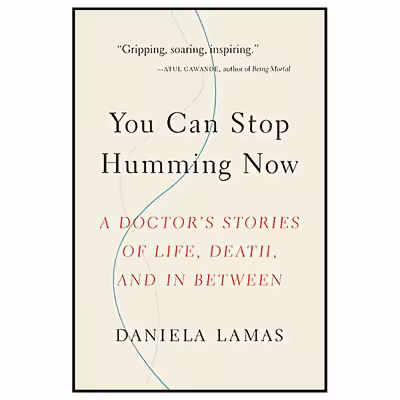 کتاب You Can Stop Humming Now: A Doctors Stories of Life, Death, and in Between اثر Daniela J. Lamas انتشارات Little, Brown Spark