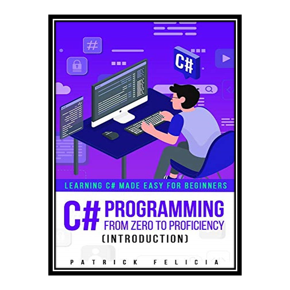 کتاب C# Programming from Zero to Proficiency (Introduction) اثر Patrick Felicia انتشارات مؤلفین طلایی