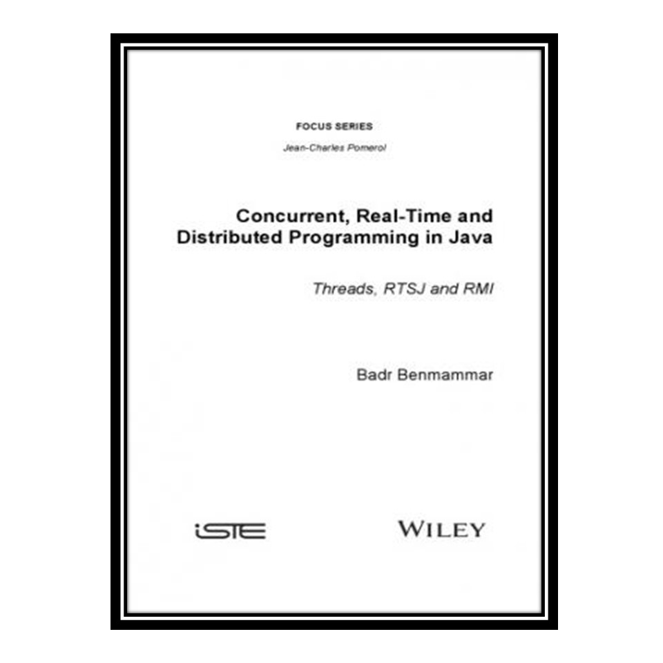 کتاب 	 Concurrent, Real-Time and Distributed Programming in Java: Threads, RTSJ and RMI اثر Badr Benmammar انتشارات مؤلفین طلایی
