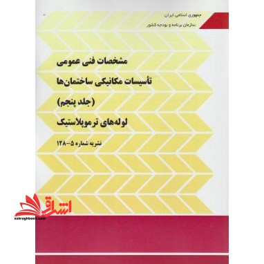 نشریه مشخصات فنی عمومی تاسیسات مکانیکی ساختمان ها: جلد پنجم لوله های ترموپلاستیک نشریه شماره 5 - 128 پنجم - فروشگاه کتاب اشراق